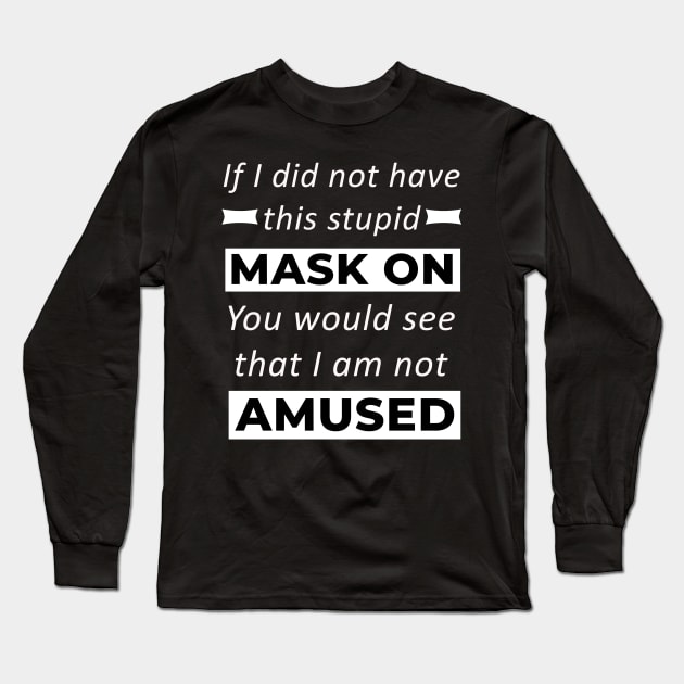 Stupid Mask On I Am Not Amused Funny Long Sleeve T-Shirt by sassySarcastic